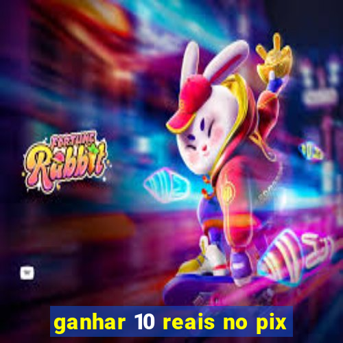 ganhar 10 reais no pix